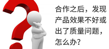 合作之后，發(fā)現(xiàn)產(chǎn)品效果不好或出了質(zhì)量問(wèn)題，怎么辦？